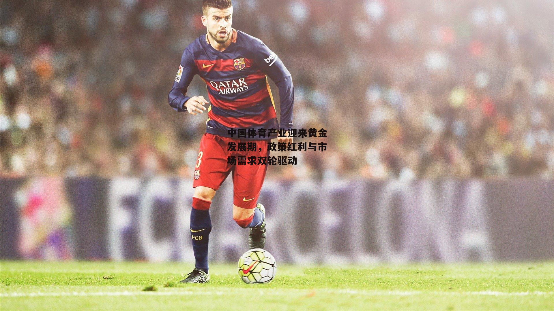 中国体育产业迎来黄金发展期，政策红利与市场需求双轮驱动