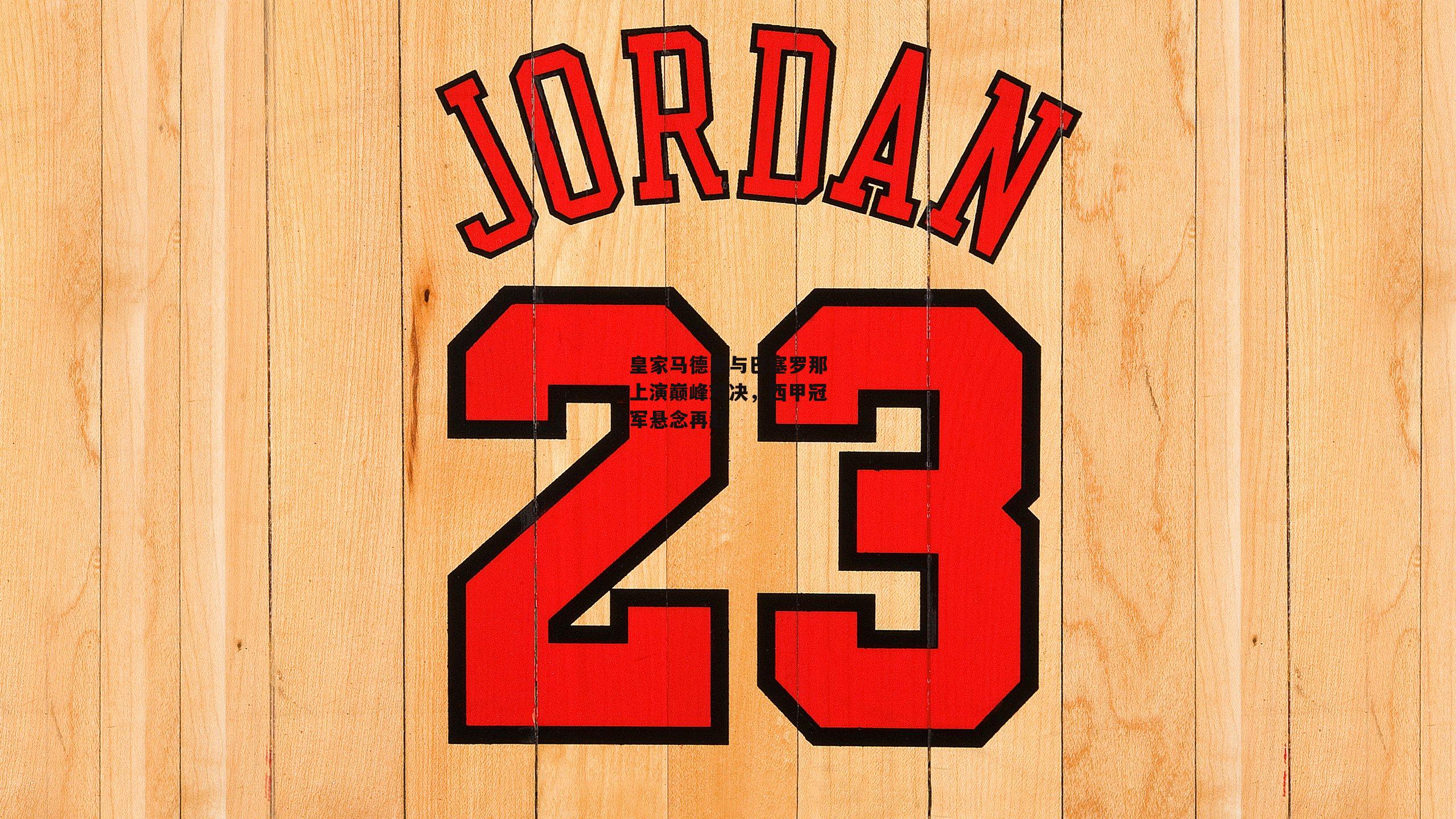 皇家马德里与巴塞罗那上演巅峰对决，西甲冠军悬念再起