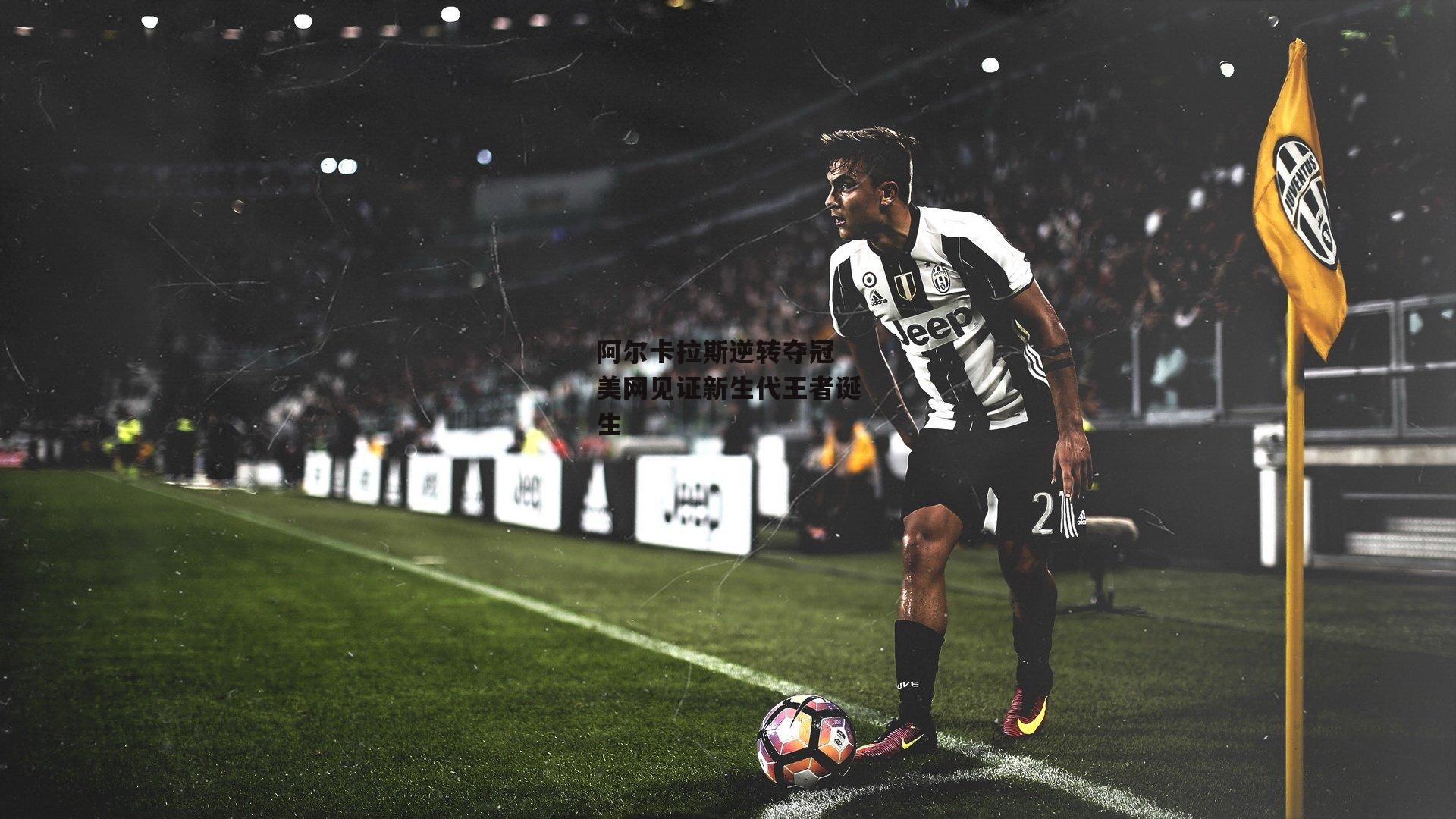 阿尔卡拉斯逆转夺冠 美网见证新生代王者诞生